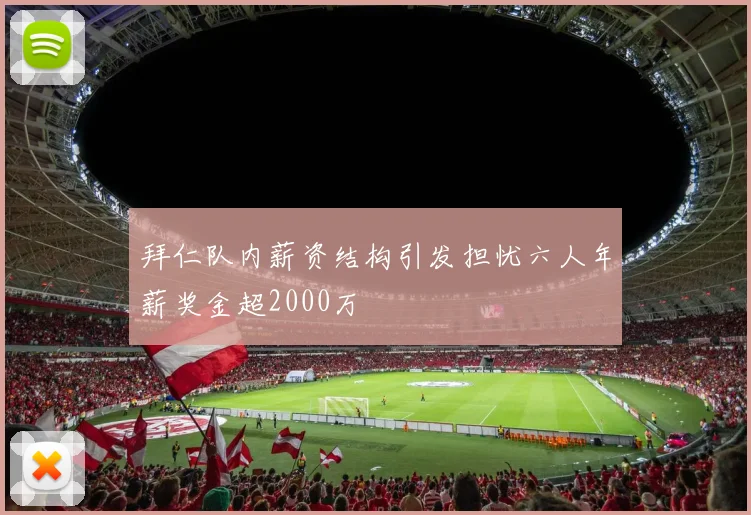 拜仁队内薪资结构引发担忧六人年薪奖金超2000万