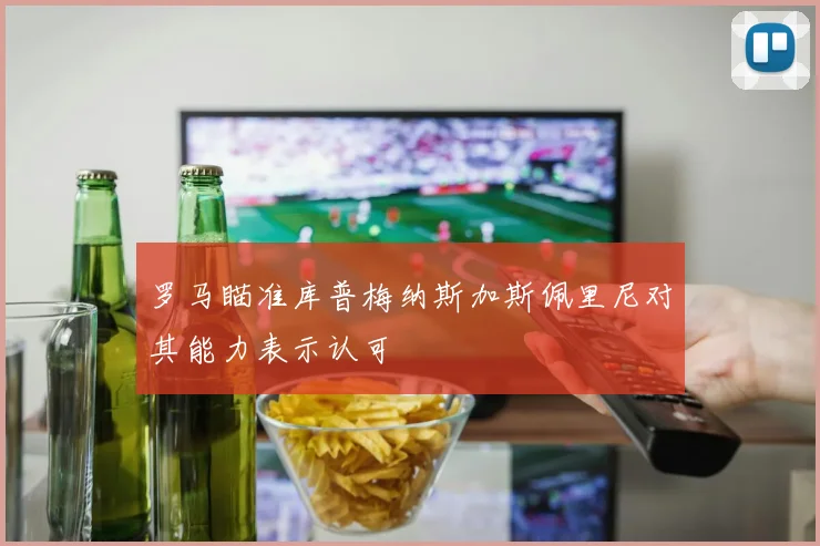 罗马瞄准库普梅纳斯加斯佩里尼对其能力表示认可